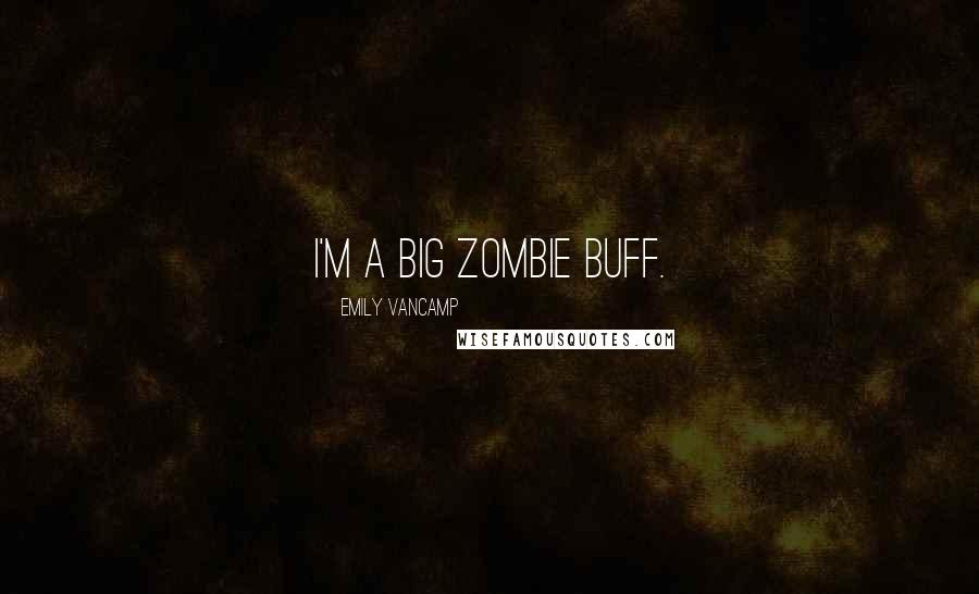 Emily VanCamp Quotes: I'm a big zombie buff.