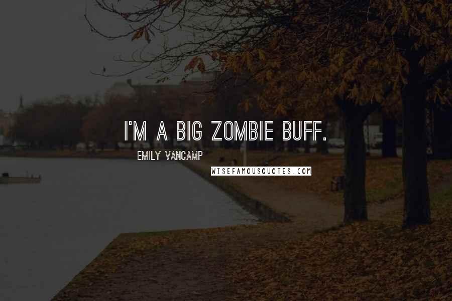 Emily VanCamp Quotes: I'm a big zombie buff.