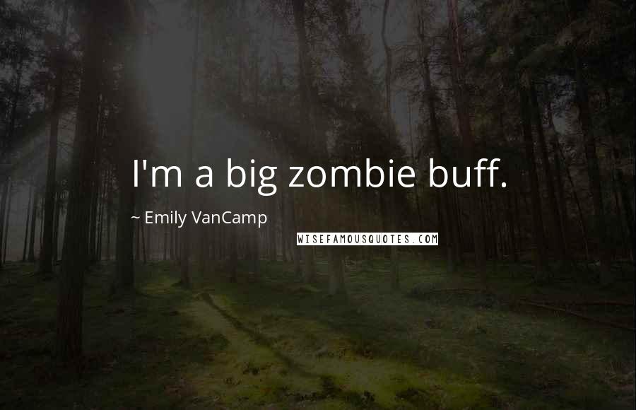Emily VanCamp Quotes: I'm a big zombie buff.