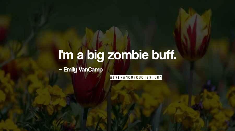 Emily VanCamp Quotes: I'm a big zombie buff.