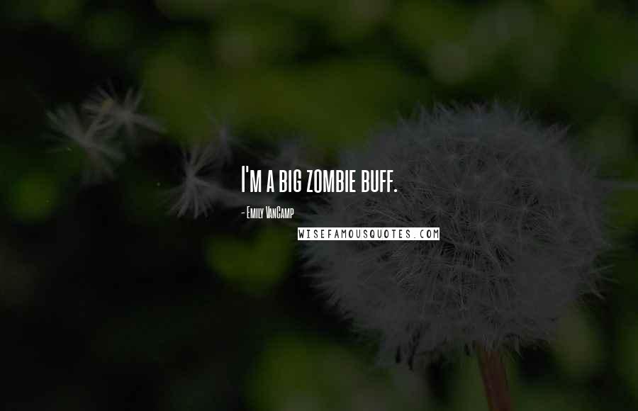 Emily VanCamp Quotes: I'm a big zombie buff.