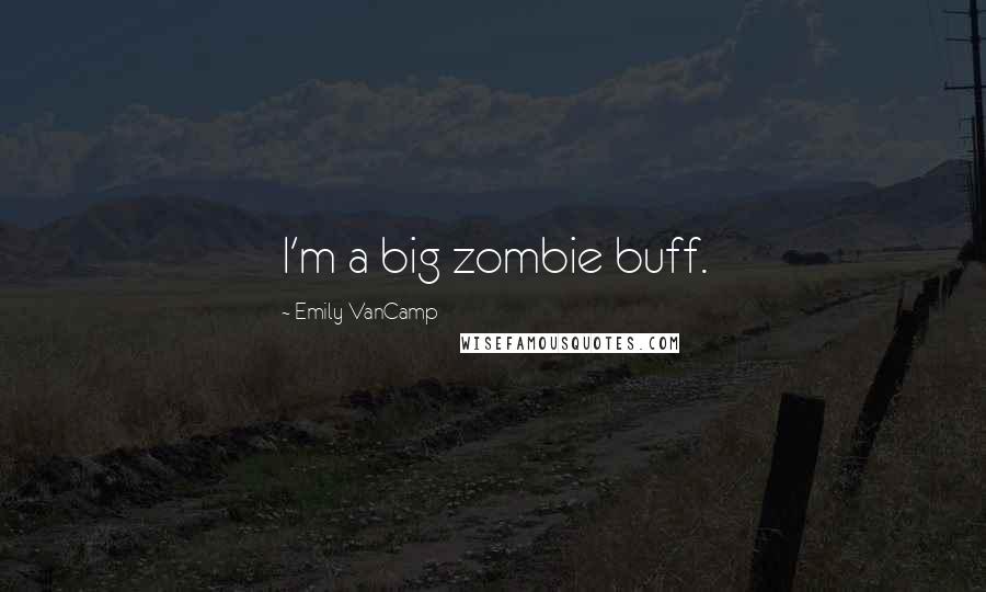 Emily VanCamp Quotes: I'm a big zombie buff.