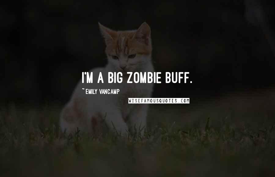 Emily VanCamp Quotes: I'm a big zombie buff.