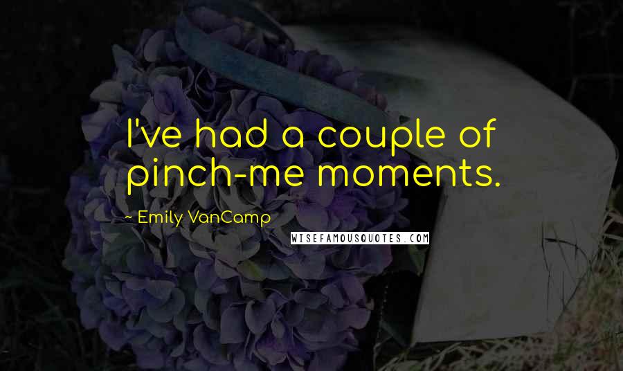 Emily VanCamp Quotes: I've had a couple of pinch-me moments.