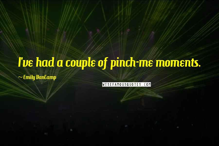 Emily VanCamp Quotes: I've had a couple of pinch-me moments.