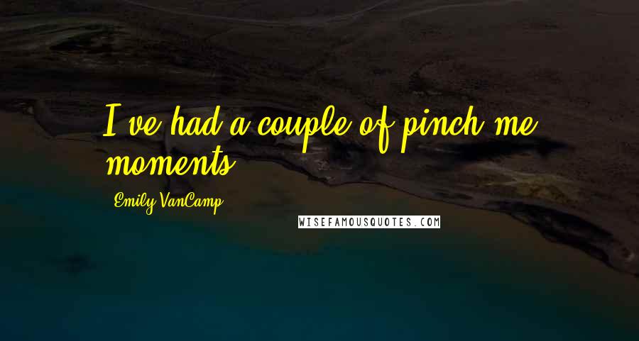 Emily VanCamp Quotes: I've had a couple of pinch-me moments.
