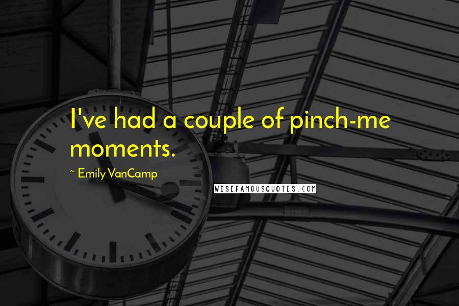 Emily VanCamp Quotes: I've had a couple of pinch-me moments.