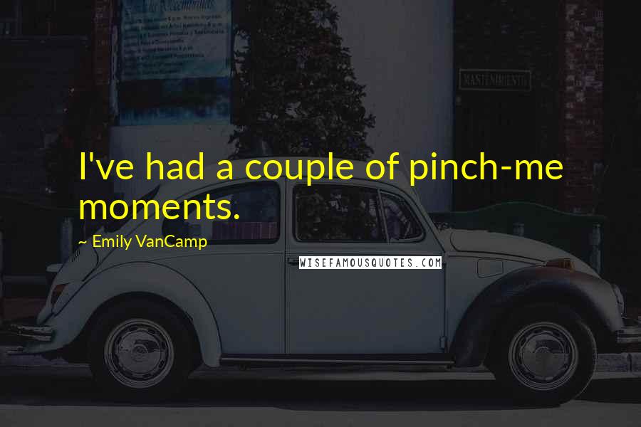 Emily VanCamp Quotes: I've had a couple of pinch-me moments.