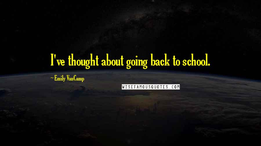 Emily VanCamp Quotes: I've thought about going back to school.