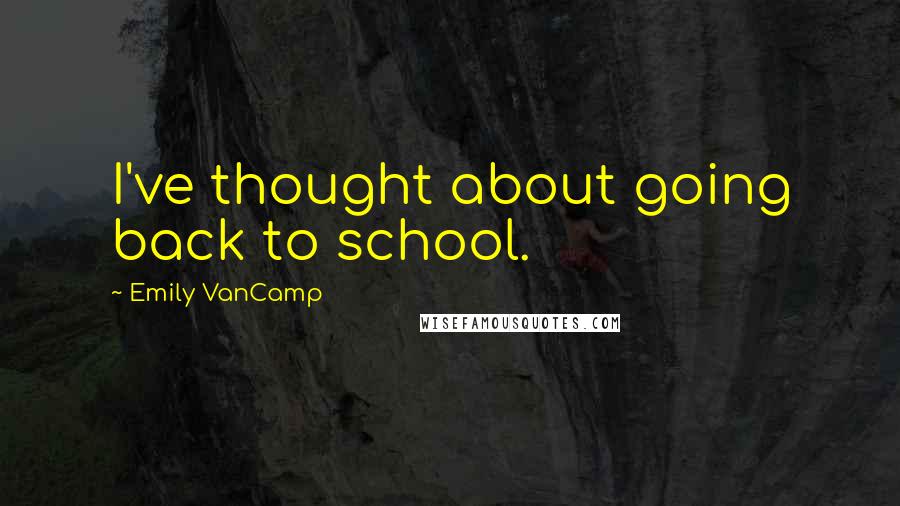 Emily VanCamp Quotes: I've thought about going back to school.