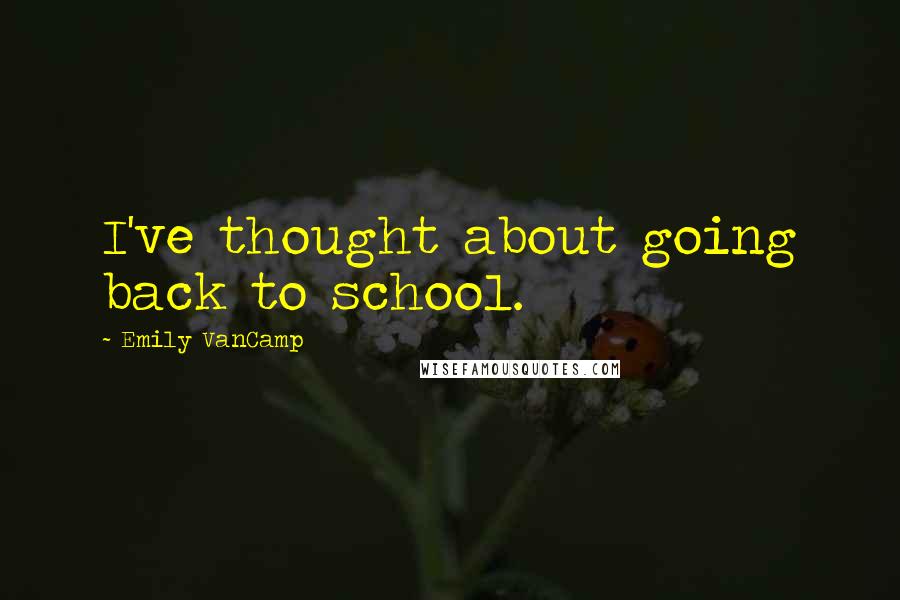 Emily VanCamp Quotes: I've thought about going back to school.