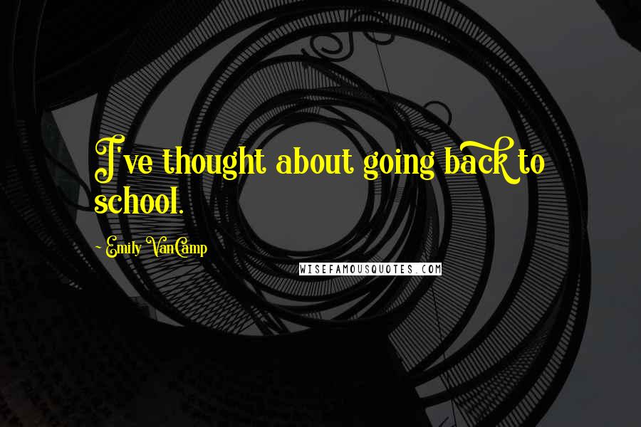 Emily VanCamp Quotes: I've thought about going back to school.