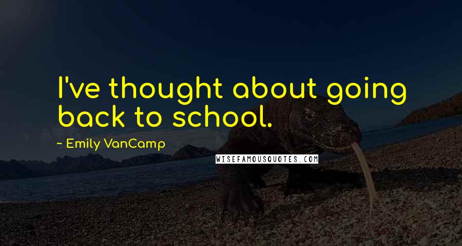 Emily VanCamp Quotes: I've thought about going back to school.