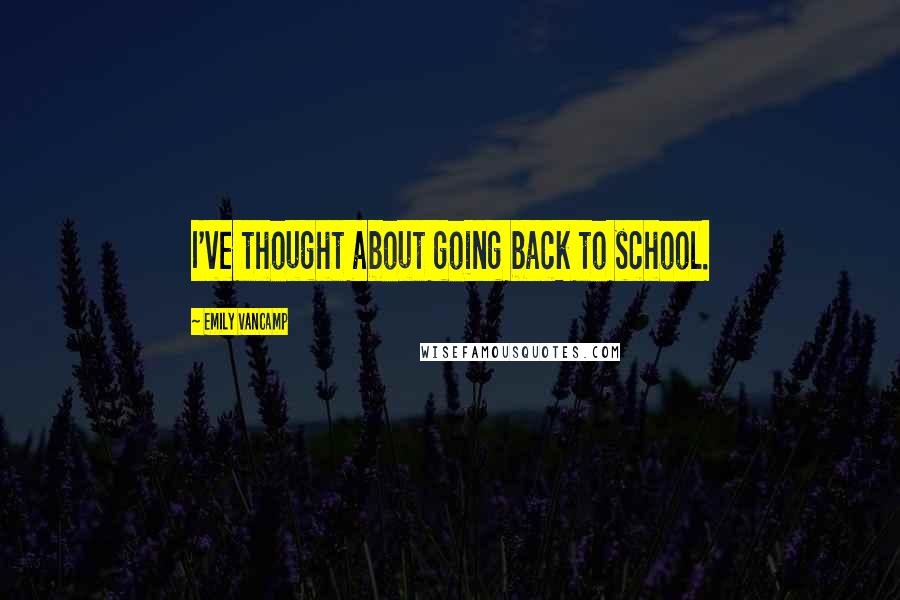 Emily VanCamp Quotes: I've thought about going back to school.