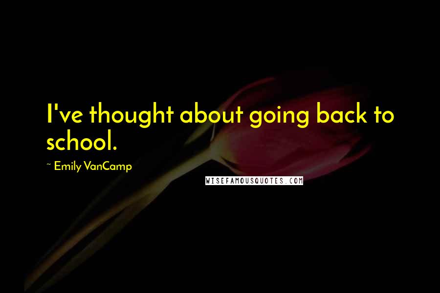 Emily VanCamp Quotes: I've thought about going back to school.