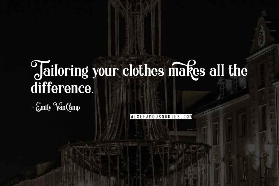 Emily VanCamp Quotes: Tailoring your clothes makes all the difference.