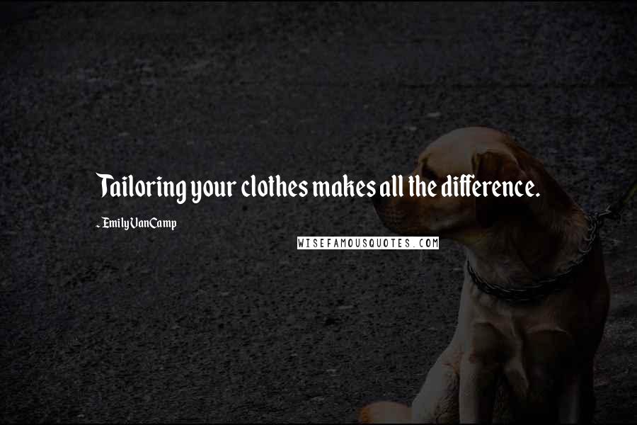 Emily VanCamp Quotes: Tailoring your clothes makes all the difference.