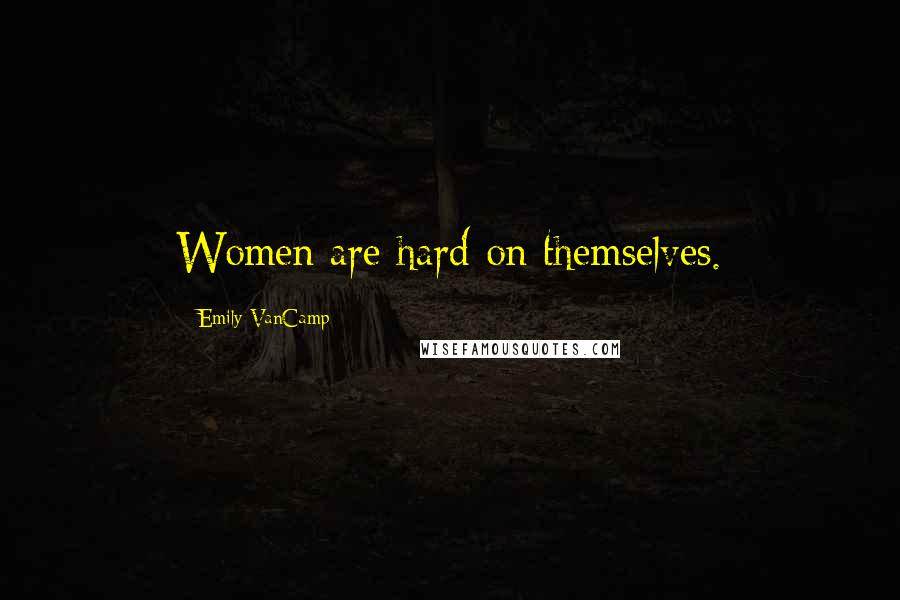 Emily VanCamp Quotes: Women are hard on themselves.