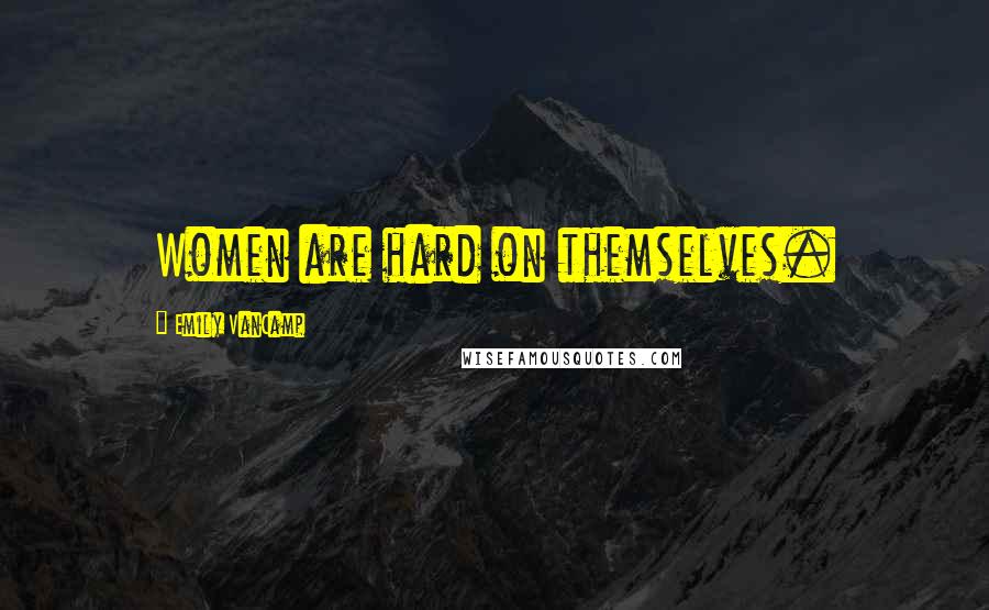 Emily VanCamp Quotes: Women are hard on themselves.