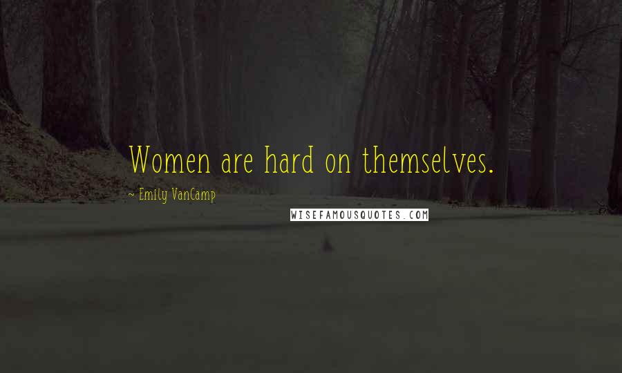 Emily VanCamp Quotes: Women are hard on themselves.