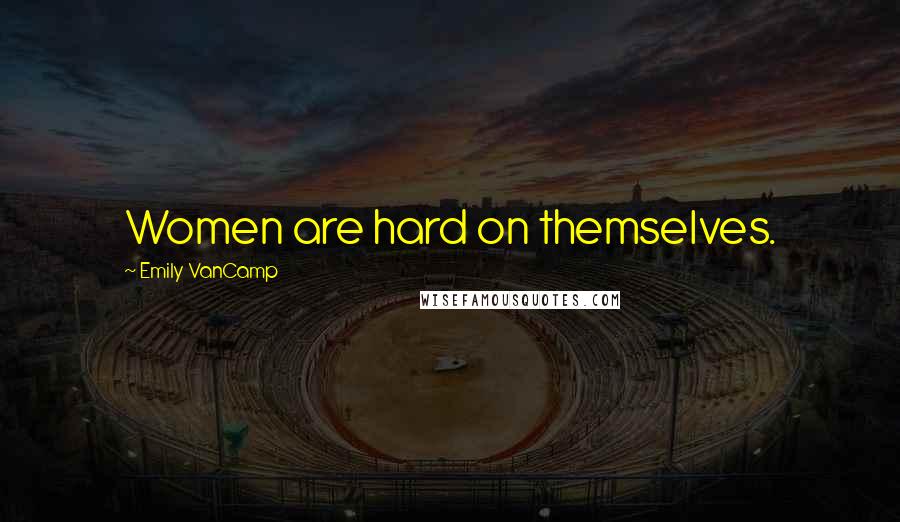 Emily VanCamp Quotes: Women are hard on themselves.