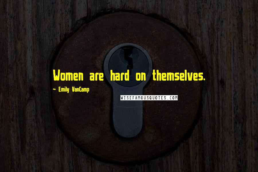 Emily VanCamp Quotes: Women are hard on themselves.
