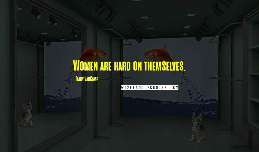 Emily VanCamp Quotes: Women are hard on themselves.