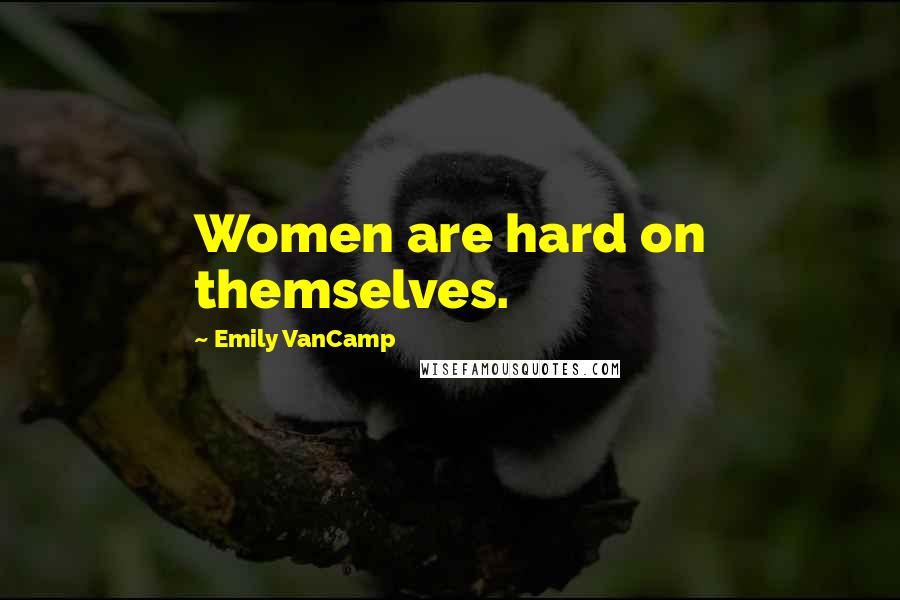 Emily VanCamp Quotes: Women are hard on themselves.