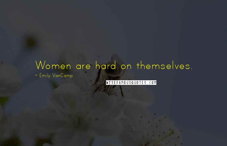 Emily VanCamp Quotes: Women are hard on themselves.