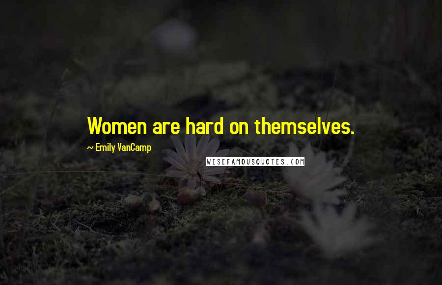 Emily VanCamp Quotes: Women are hard on themselves.
