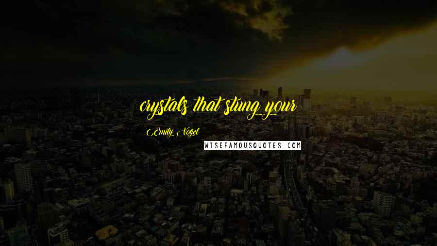 Emily Vogel Quotes: crystals that stung your