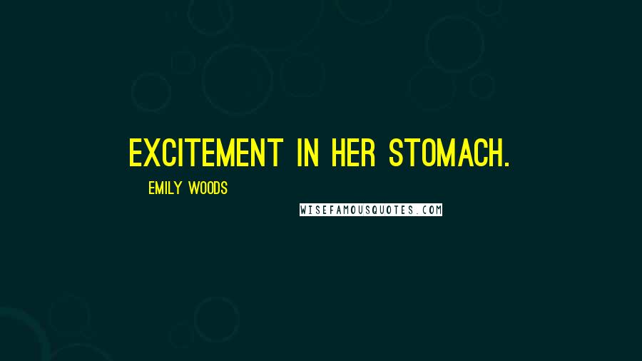 Emily Woods Quotes: excitement in her stomach.