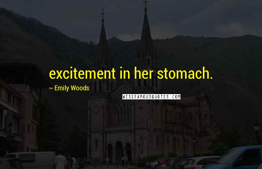 Emily Woods Quotes: excitement in her stomach.