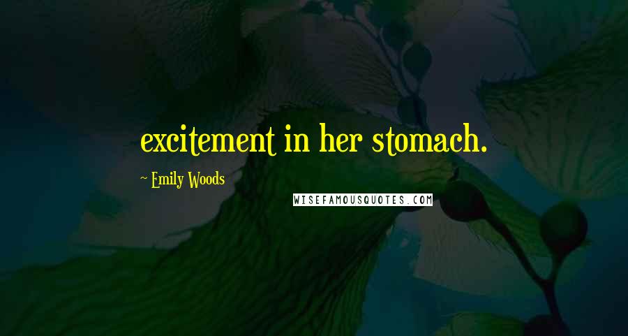 Emily Woods Quotes: excitement in her stomach.