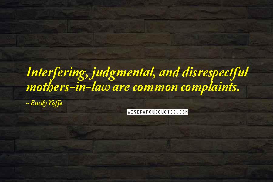 Emily Yoffe Quotes: Interfering, judgmental, and disrespectful mothers-in-law are common complaints.