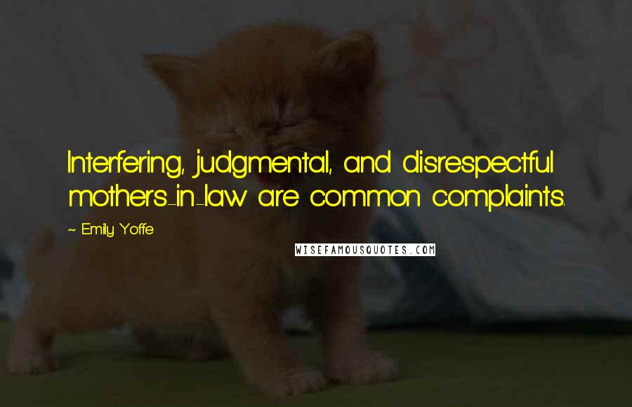 Emily Yoffe Quotes: Interfering, judgmental, and disrespectful mothers-in-law are common complaints.