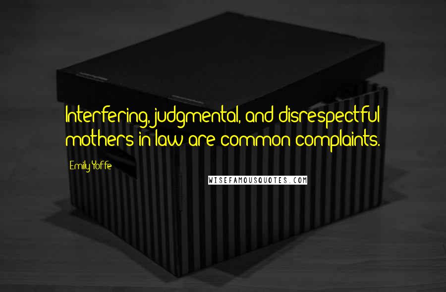 Emily Yoffe Quotes: Interfering, judgmental, and disrespectful mothers-in-law are common complaints.