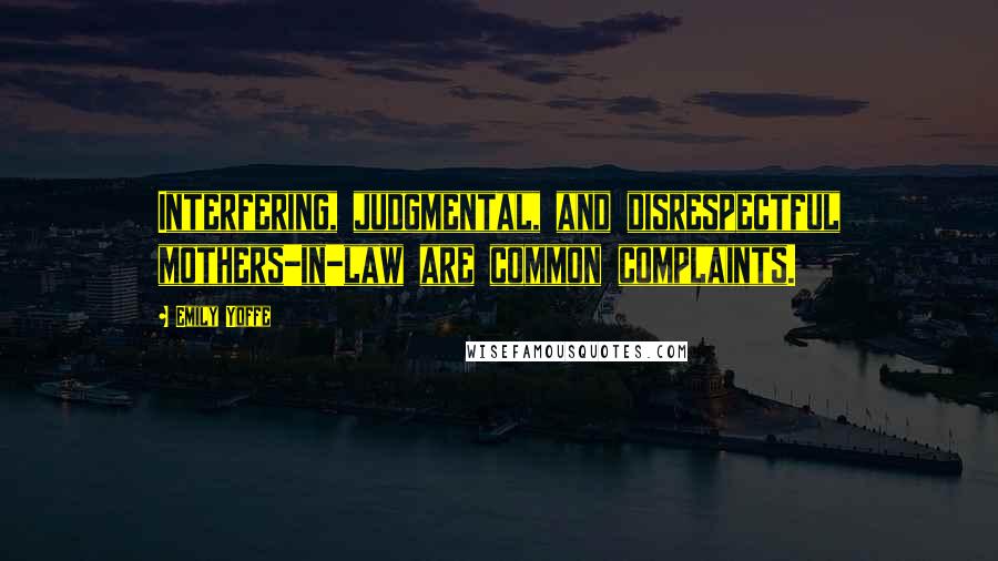 Emily Yoffe Quotes: Interfering, judgmental, and disrespectful mothers-in-law are common complaints.