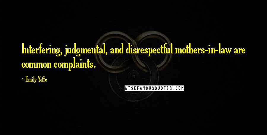 Emily Yoffe Quotes: Interfering, judgmental, and disrespectful mothers-in-law are common complaints.