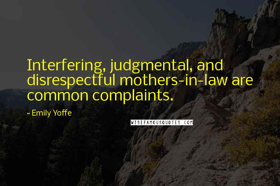 Emily Yoffe Quotes: Interfering, judgmental, and disrespectful mothers-in-law are common complaints.