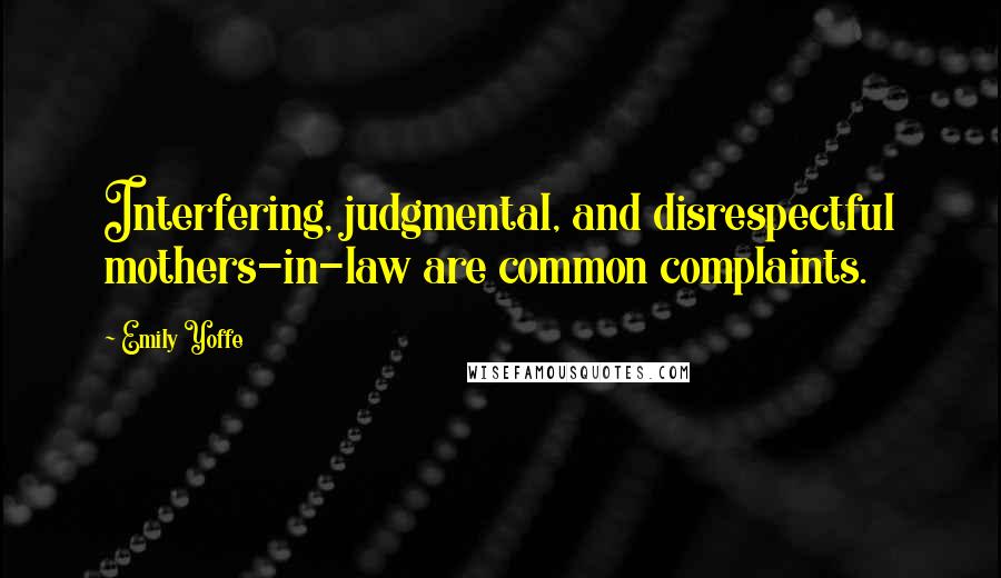 Emily Yoffe Quotes: Interfering, judgmental, and disrespectful mothers-in-law are common complaints.