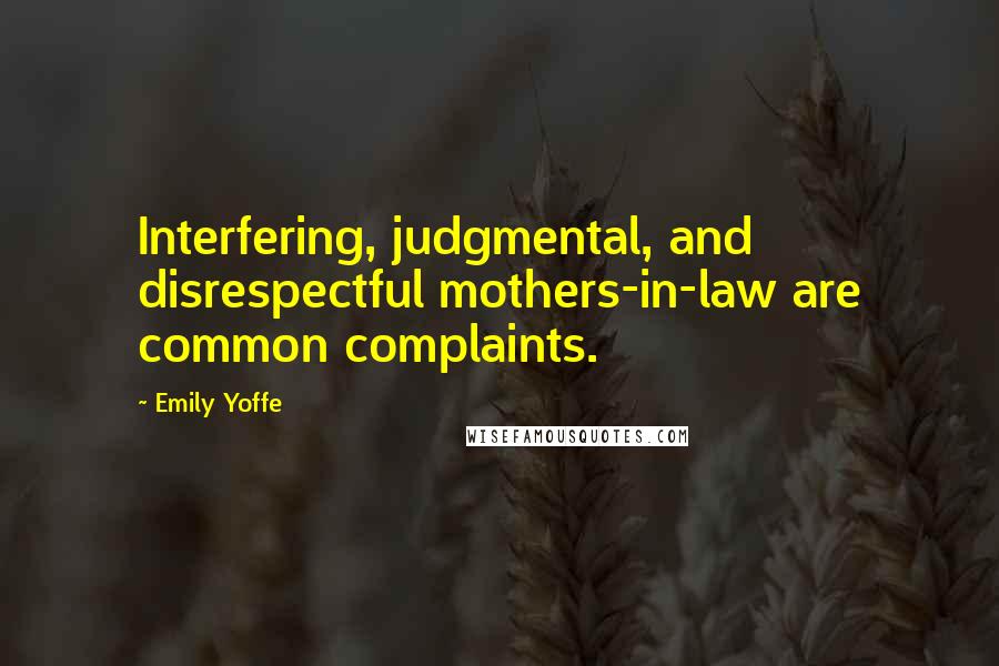 Emily Yoffe Quotes: Interfering, judgmental, and disrespectful mothers-in-law are common complaints.