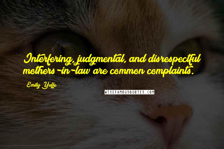 Emily Yoffe Quotes: Interfering, judgmental, and disrespectful mothers-in-law are common complaints.