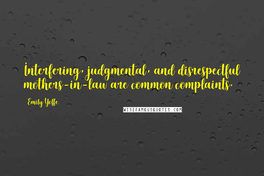 Emily Yoffe Quotes: Interfering, judgmental, and disrespectful mothers-in-law are common complaints.