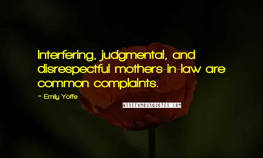 Emily Yoffe Quotes: Interfering, judgmental, and disrespectful mothers-in-law are common complaints.