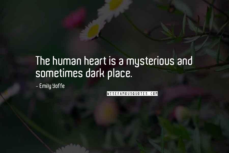 Emily Yoffe Quotes: The human heart is a mysterious and sometimes dark place.