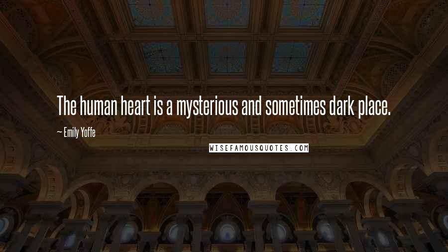 Emily Yoffe Quotes: The human heart is a mysterious and sometimes dark place.