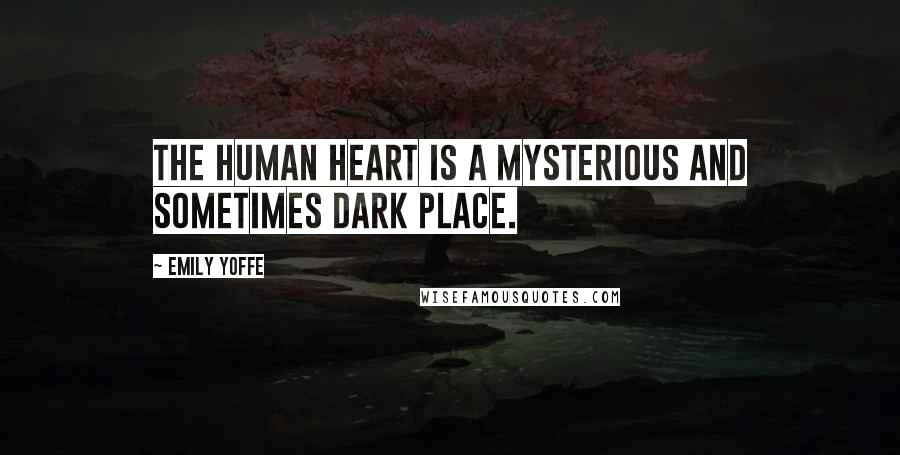 Emily Yoffe Quotes: The human heart is a mysterious and sometimes dark place.