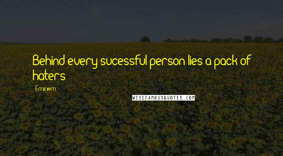 Eminem Quotes: Behind every sucessful person lies a pack of haters