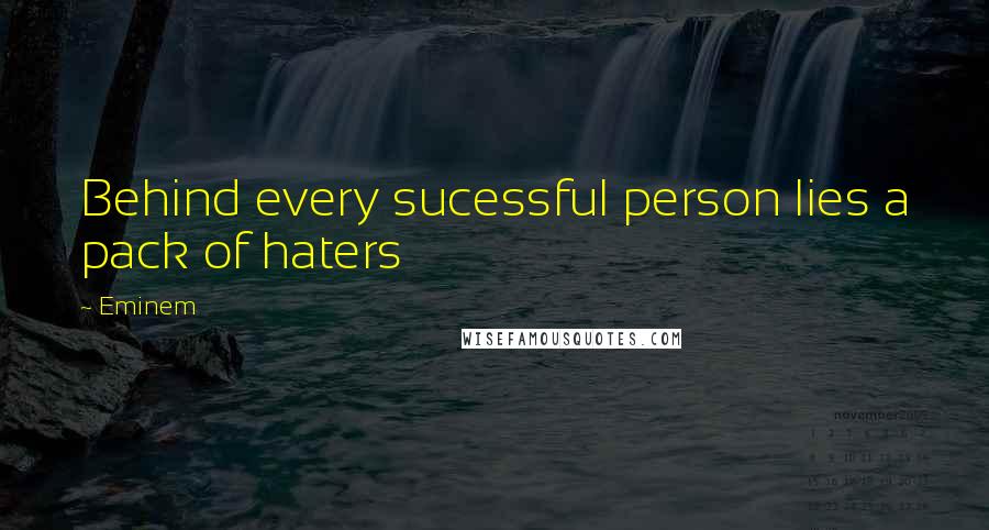 Eminem Quotes: Behind every sucessful person lies a pack of haters